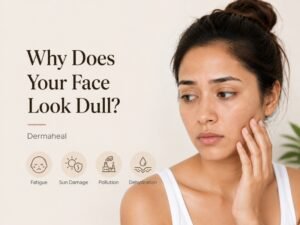 Why Does Your Face Look Dull Even After Skincare? Dermatologist Answers | Dermaheal
