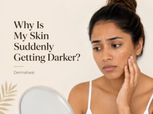 Why Is My Skin Suddenly Getting Darker? Common Causes & Dermatologist Solutions | Dermaheal