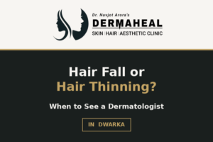 Hair Fall or Hair Thinning? How to Know When You Need a Dermatologist in Dwarka